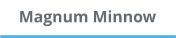 Magnum Minnow